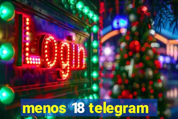 menos 18 telegram